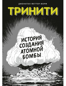 Тринити. История создания атомной бомбы