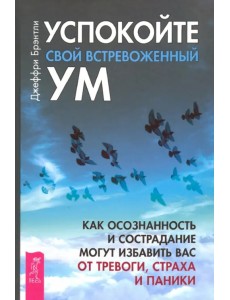 Успокойте свой встревоженный ум. Как осознанность и сострадание могут избавить вас от тревоги