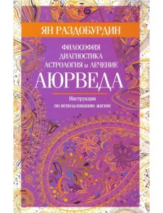 Аюрведа. Философия, диагностика, астрология и лечение