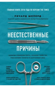 Неестественные причины. Записки судмедэксперта.Громкие убийства, ужасающие теракты и запутанные дела