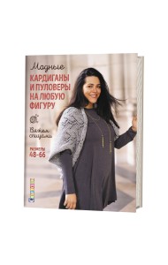 Модные кардиганы и пуловеры на любую фигуру. Вяжем спицами. Размеры 48–66
