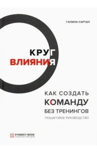 Круг влияния. Как создать команду без тренингов. Пошаговое руководство