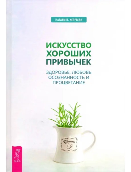 Искусство хороших привычек. Здоровье, любовь, осознанность и процветание