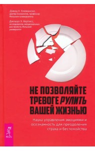 Не позволяйте тревоге рулить вашей жизнью. Наука управления эмоциями