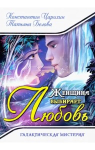 Женщина выбирает Любовь. Галактическая Мистерия