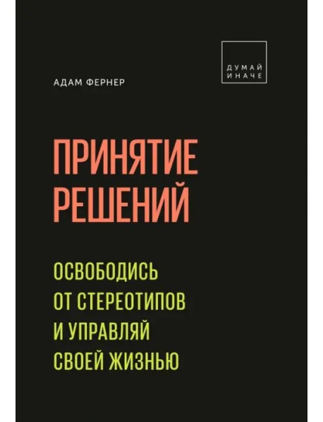 Принятие решений. Освободись от стереотипов и управляй своей жизнью