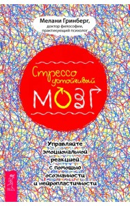 Стрессоустойчивый мозг. Управляйте эмоциональной реакцией с помощью осознанности