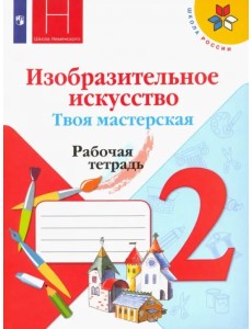 Изобразительное искусство. Твоя мастерская. 2 класс. Рабочая тетрадь. ФГОС Изобразительное искусство. Твоя мастерская. 2 класс. Рабочая тетрадь. ФГОС