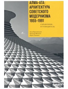 Алма-Ата. Архитектура советского модернизма, 1955-1991. Справочник-путеводитель