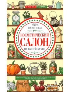 Косметический салон на вашей кухне. Все для молодости и красоты из натуральных продуктов