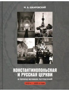 Константинопольская и Русская Церкви в период великих потрясений (1910-е - 1950-е гг.)