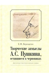 Творческие замыслы А. С. Пушкина, оставшиеся в черновиках. Доступные текстологические очерки