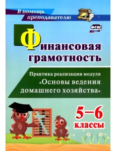 Финансовая грамотность. 5-6 классы. Практика реализации модуля "Основы ведения домашнего хоз.". ФГОС