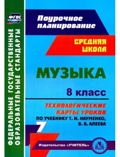 Музыка. 8 класс. Технологические карты уроков по учебнику Т.И. Науменко, В.В. Алеева. ФГОС