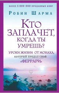 Кто заплачет, когда ты умрешь? Уроки жизни от монаха, который продал свой 
