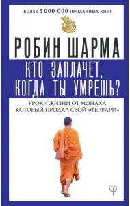 Кто заплачет, когда ты умрешь? Уроки жизни от монаха, который продал свой 