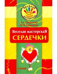 Веселая мастерская. Сердечки. Учебное пособие Веселая мастерская. Сердечки. Учебное пособие