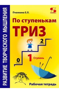 По ступенькам ТРИЗ. Первая ступень. Рабочая тетрадь