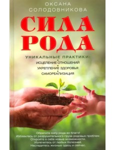 Сила рода. Уникальные практики. Исцеление отношений, укрепление здоровья, саморализация Сила рода. Уникальные практики. Исцеление отношений, укрепление здоровья, саморализация