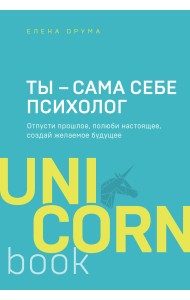 Ты - сама себе психолог. Отпусти прошлое, полюби настоящее, создай желаемое будущее