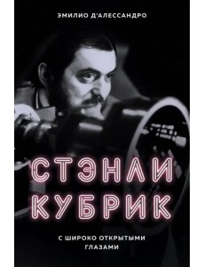 Стэнли Кубрик. С широко открытыми глазами. Биография Стэнли Кубрик. С широко открытыми глазами. Биография