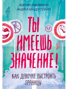 Ты имеешь значение! Как девочке выстроить границы
