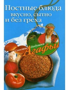 Постные блюда. Вкусно, сытно и без греха Постные блюда. Вкусно, сытно и без греха