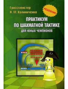 Практикум по шахматной тактике для юных чемпионов. Решебник