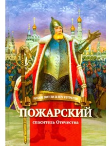 Пожарский - спаситель Отечества. Биография князя в пересказе для детей