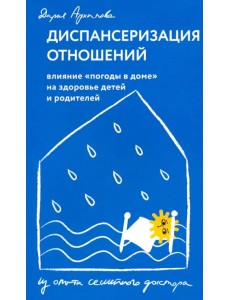 Диспансеризация отношений. Влияние "погоды в доме" на здоровье детей и родителей Диспансеризация отношений. Влияние "погоды в доме" на здоровье детей и родителей