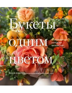 Букеты одним цветом. 40 дизайнерских идей на все времена года Букеты одним цветом. 40 дизайнерских идей на все времена года