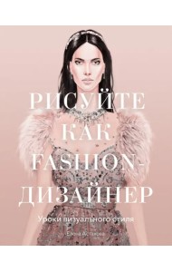 Рисуйте как fashion-дизайнер. Уроки визуального стиля