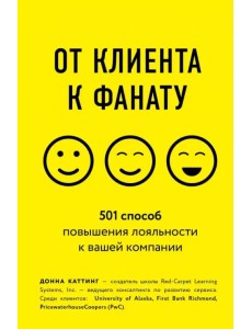 От клиента к фанату. 501 способ повышения лояльности к вашей компании