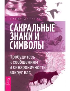 Сакральные знаки и символы. Пробудитесь к сообщениям и синхроничности вокруг вас