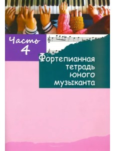 Фортепианная тетрадь юного музыканта. В 4-х частях. Часть 4