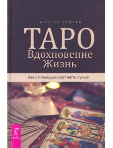 Таро. Вдохновение. Жизнь. Как с помощью карт жить лучше