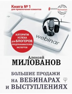 Большие продажи на вебинарах и выступлениях. Алгоритм успеха для блогеров, предпринимателей Большие продажи на вебинарах и выступлениях. Алгоритм успеха для блогеров, предпринимателей