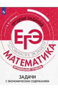 Математика. Трудные задания ЕГЭ. Задачи с экономическим содержанием. Профильный уровень
