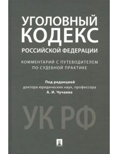 Уголовный кодекс Российской Федерации. Комментарий с путеводителем по судебной практике