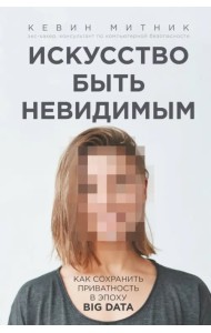 Искусство быть невидимым. Как сохранить приватность в эпоху Big Data