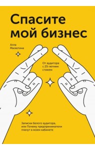 Спасите мой бизнес. Записки белого аудитора, или Почему предприниматели плачут в моём кабинете