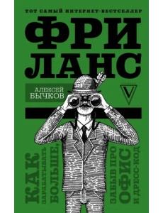 Фриланс. Как зарабатывать больше, забыв про офис и дресс-код Фриланс. Как зарабатывать больше, забыв про офис и дресс-код