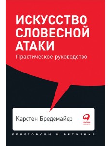 Искусство словесной атаки. Практическое руководство Искусство словесной атаки. Практическое руководство
