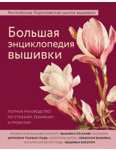 Большая энциклопедия вышивки. Английская Королевская школа вышивки. Полное руководство по стежкам