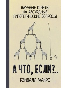 А что, если?.. Научные ответы на абсурдные гипотетические вопросы