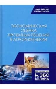 Экономическая оценка проектных решений в агроинженерии. Учебник