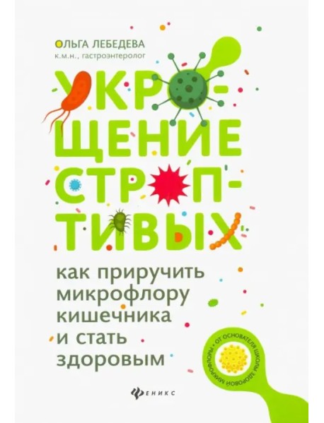 Укрощение строптивых. Как приручить микрофлору кишечника и стать здоровым