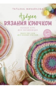 Азбука вязания крючком. Полный курс для начинающих