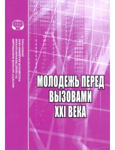 Молодежь перед вызовами XXI века. Сборник научных трудов Молодежь перед вызовами XXI века. Сборник научных трудов