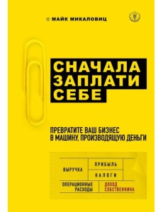 Сначала заплати себе. Превратите ваш бизнес в машину, производящую деньги